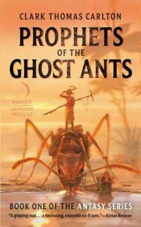 Prophets Of The Ghost Ants by Clark Thomas Carlton