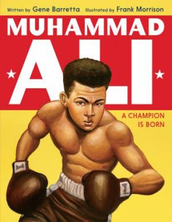 Muhammad Ali: A Champion is Born by Gene Barretta & Frank Morrison