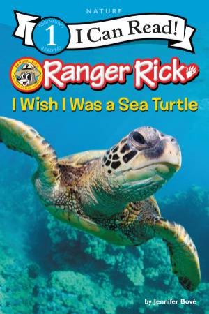 Ranger Rick: I Wish I Was A Sea Turtle by Jennifer Bove