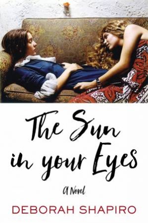 The Sun in Your Eyes: A Novel by Deborah Shapiro