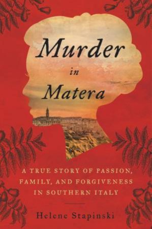 Murder in Matera: A True Story of Magic and Motherhood in Southern Italy by Helene Stapinski