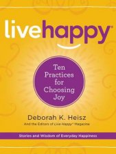 Live Happy Ten Practices For Choosing Joy