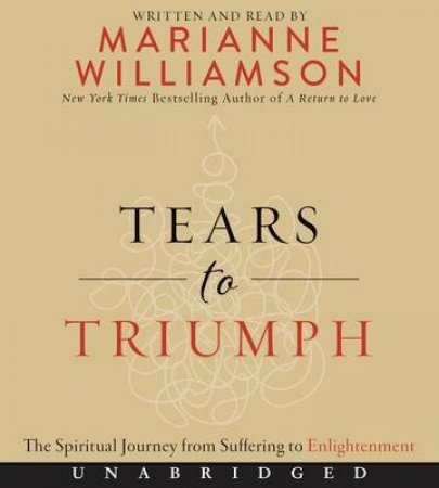 Tears To Triumph CD: The Spiritual Journey From Suffering ToEnlightenment by Marianne Williamson