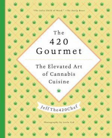 The 420 Gourmet: The Elevated Art of Cannabis Cuisine by JeffThe420Chef