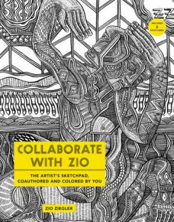 Color With Zio: The Artist's Sketchpad, Coauthored And Colored By You by Zio Ziegler