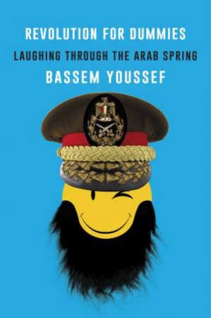 Revolution For Dummies: Laughing Through The Arab Spring by Bassem Youssef