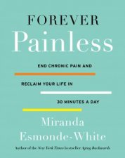 Forever Painless End Chronic Pain And Reclaim Your Life In 30 Minutes A Day