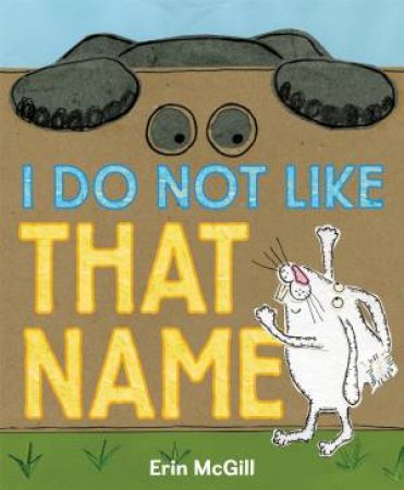 I Do Not Like That Name by Erin McGill