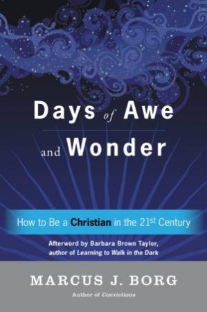 Days Of Awe And Wonder: How To Be A Christian In The Twenty-first Century by Marcus J. Borg