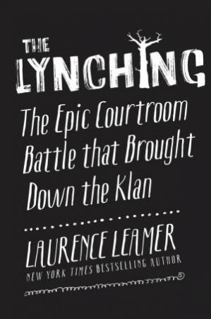 The Lynching: The Epic Courtroom Battle that Brought Down the Klan by Laurence Leamer