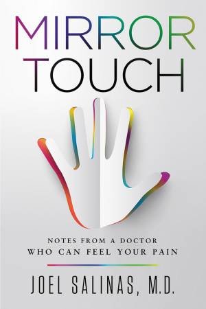 Mirror Touch: Notes from a Doctor Who Can Feel Your Pain by Joel Salinas