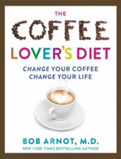 The Coffee Lovers Diet Change Your Coffee Change Your Life