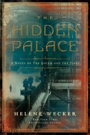 The Hidden Palace: A Novel Of The Golem And The Jinni by Helene Wecker