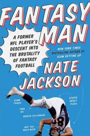 Fantasy Man: Former NFL Player's Descent into the Brutality of Fantasy Football by Nate Jackson