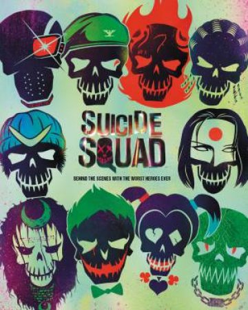 Suicide Squad: Behind The Scenes With The Worst Heroes Ever by Warner Brothers Studio