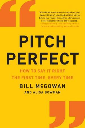 Pitch Perfect: How To Say It Right The First Time, Every Time by Bill McGowan