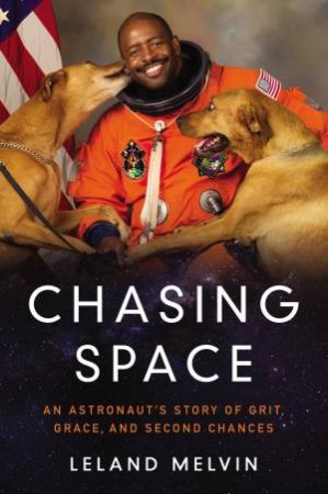 Chasing Space: An Astronaut's Story Of Grit, Grace, And Second Chances by Leland Melvin