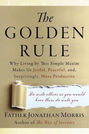 The Golden Rule: Why Living by This Simple Maxim Makes Us Joyful,       Peaceful, and, Surprisingly, More Productive [Large Print] by Jonathan Morris