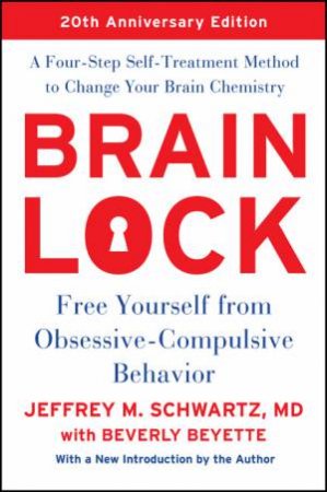 Brain Lock: Free Yourself From Obsessive-Compulsive Behavior by Jeffrey M Schwartz