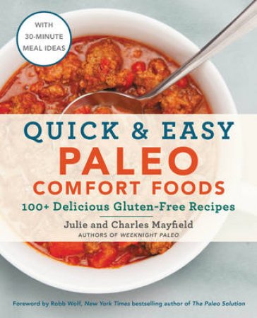 Quick And Easy Paleo Comfort Foods: 100+ Delicious Gluten-Free Recipes by Julie Mayfield & Charles Mayfield