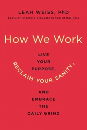 Take This Job and Love It: How to Find Your Purpose, Reclaim Your Sanity, and Remember Why You're Doing It by Leah Weiss