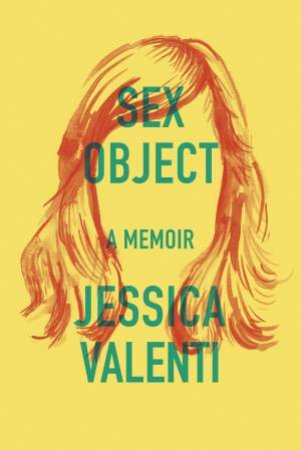 Sex Object: A Memoir by Jessica Valenti