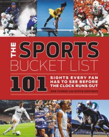 The Sports Bucket List: 101 Sights Every Fan Has to See Before the ClockRuns Out by Rob Fleder & Steven Hoffman