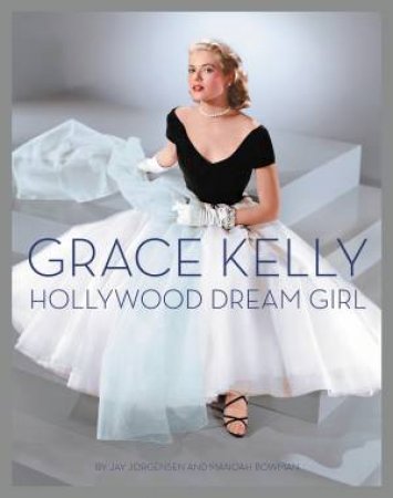 Grace Kelly: Hollywood Dream Girl by Jay Jorgensen & Manoah Bowman