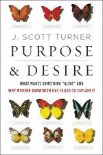 Purpose and Desire What Makes Something Alive and Why Modern Darwinism Has Failed to Explain It