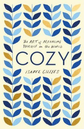 Cozy: The Art Of Arranging Yourself In The World by Isabel Gillies