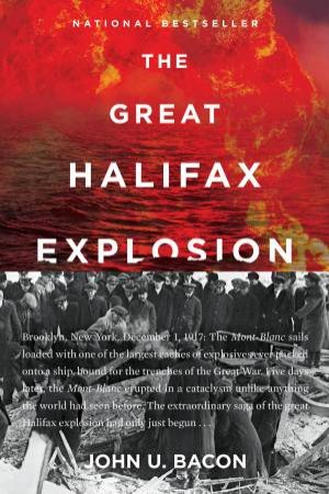 The Great Halifax Explosion: A World War I Story of Treachery, Tragedy, and Extraordinary Heroism by John U. Bacon