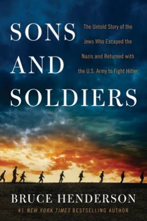 Sons and Soldiers: The Untold Story of the Jews Who Escaped the Nazis and Returned With the U.S. Army to Fight Hitler [Large Print] by Bruce Henderson