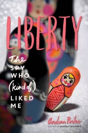 Liberty: The Spy Who (Kind of) Liked Me by Andrea Portes