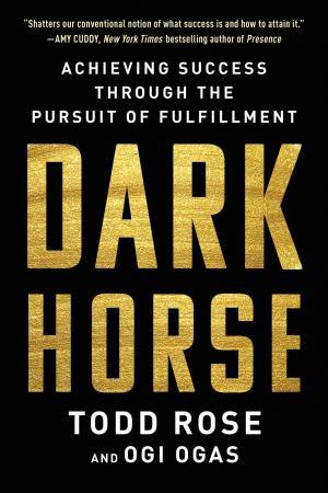 Dark Horse: Achieving Success Through The Pursuit Of Fulfillment by Todd Rose & Ogi Ogas