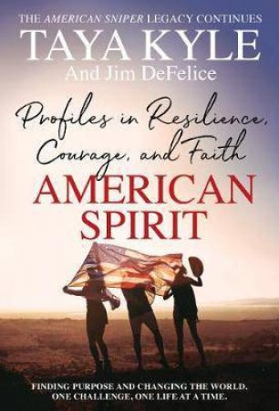 American Spirit: Profiles In Resilience, Courage, And Faith by Taya Kyle & Jim DeFelice