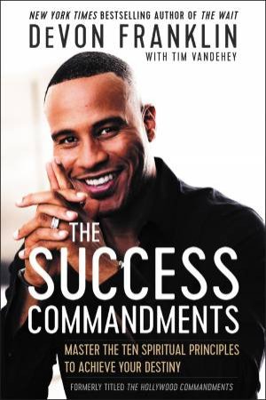 The Success Commandments: Master the Ten Spiritual Principles to AchieveYour Destiny by DeVon Franklin & Tim Vandehey