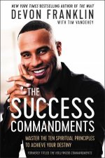 The Success Commandments Master the Ten Spiritual Principles to AchieveYour Destiny