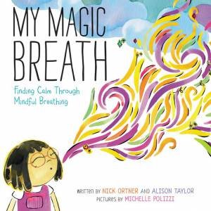 My Magic Breath: Finding Calm Through Mindful Breathing by Nick Ortner