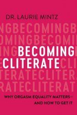 Becoming Cliterate Why Orgasm Equality Matters  And How To Get It