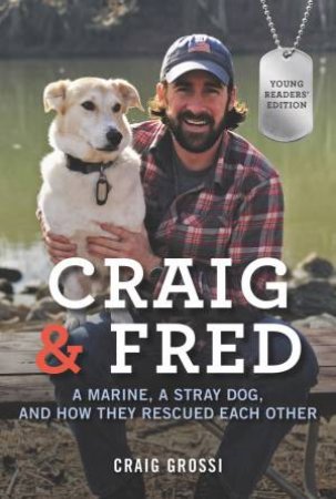 Craig & Fred Young Readers' Edition: A Marine, a Stray Dog, and How TheyRescued Each Other by Craig Grossi