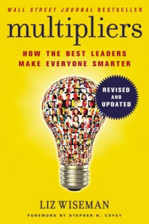 Multipliers, Revised And Updated: How the Best Leaders Make Everyone Smarter by Liz Wiseman