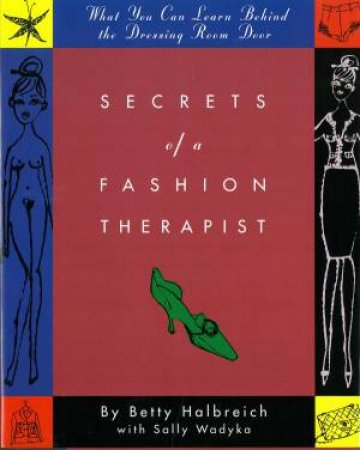 Secrets of a Fashion Therapist: What You Can Learn Behind the Dressing Room Door by Betty Halbreich