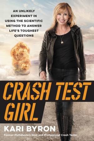 Crash Test Girl: An Unlikely Experiment in Using the Scientific Method to Answer Life's Toughest Questions by Kari Byron