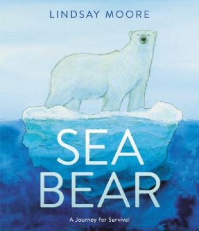 Sea Bear: A Journey For Survival by Lindsay Moore