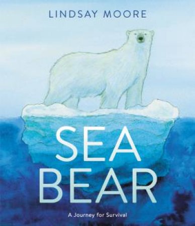 Sea Bear: A Journey For Survival by Lindsay Moore