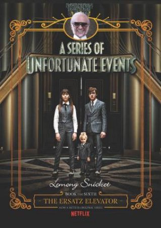 A Series Of Unfortunate Events #6: The Ersatz Elevator [Netflix Tie-in Edition] by Lemony Snicket & Brett Helquist