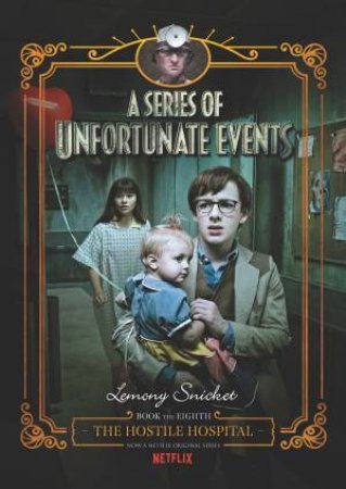 A Series Of Unfortunate Events #8: The Hostile Hospital [Netflix Tie-in Edition] by Lemony Snicket