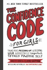The Confidence Code For Girls Taking Risks Messing Up And Becoming Your Amazingly Imperfect Totally Powerful Self