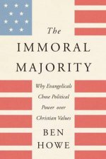 The Immoral Majority Why Evangelicals Chose Political Power Over Christian Values