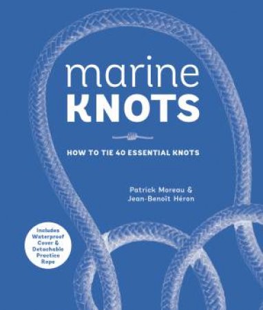 Marine Knots: How To Tie 40 Essential Knots: Waterproof Cover And Detachable Rope by Patrick Moreau & Jean-Benoit Heron